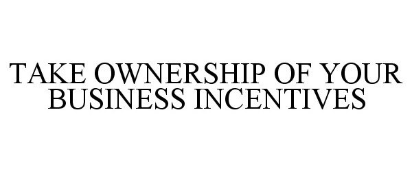  TAKE OWNERSHIP OF YOUR BUSINESS INCENTIVES