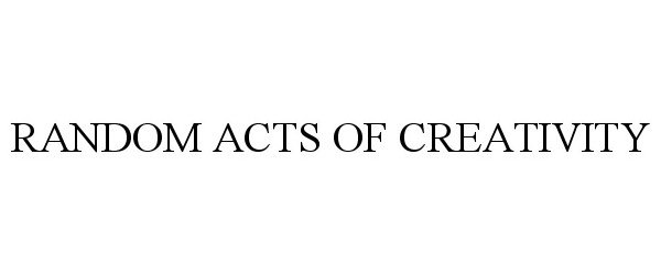 Trademark Logo RANDOM ACTS OF CREATIVITY