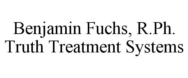  BENJAMIN FUCHS, R.PH. TRUTH TREATMENT SYSTEMS