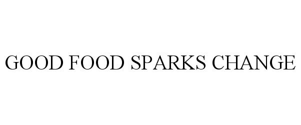 Trademark Logo GOOD FOOD SPARKS CHANGE