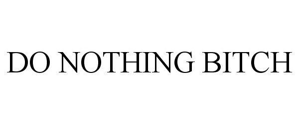 Trademark Logo DO NOTHING BITCH