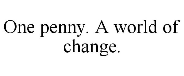  ONE PENNY. A WORLD OF CHANGE.