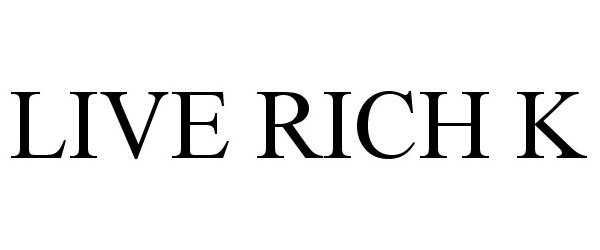 Trademark Logo LIVE RICH K