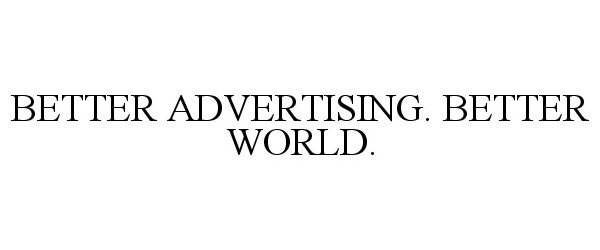  BETTER ADVERTISING. BETTER WORLD.