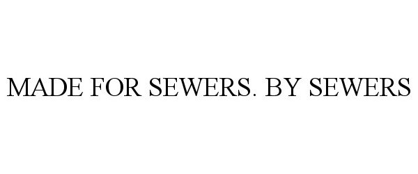 Trademark Logo MADE FOR SEWERS. BY SEWERS