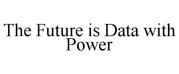 Trademark Logo THE FUTURE IS DATA WITH POWER