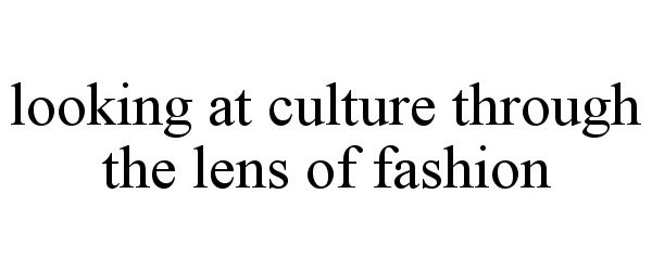  LOOKING AT CULTURE THROUGH THE LENS OF FASHION