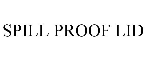 Trademark Logo SPILL PROOF LID