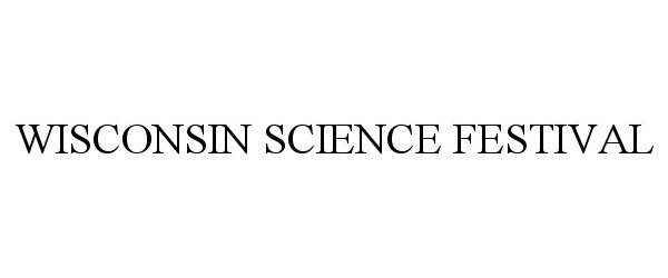 Trademark Logo WISCONSIN SCIENCE FESTIVAL