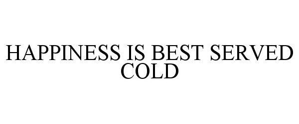  HAPPINESS IS BEST SERVED COLD