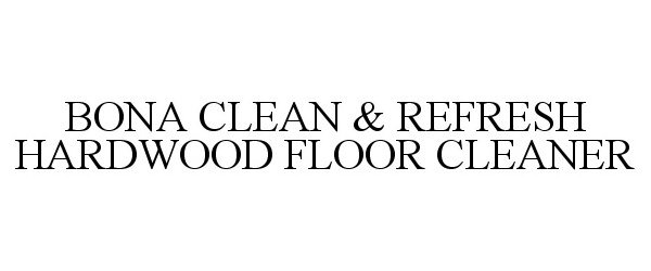 Trademark Logo BONA CLEAN & REFRESH HARDWOOD FLOOR CLEANER