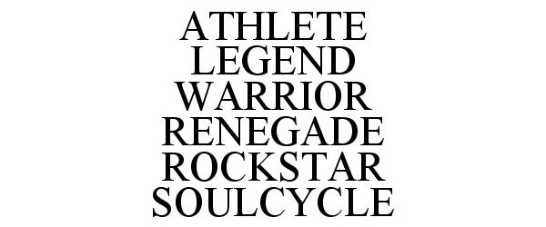 Trademark Logo ATHLETE LEGEND WARRIOR RENEGADE ROCKSTAR SOULCYCLE