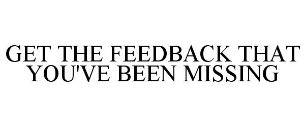  GET THE FEEDBACK THAT YOU'VE BEEN MISSING