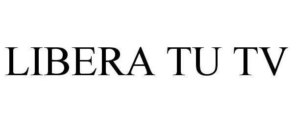 Trademark Logo LIBERA TU TV