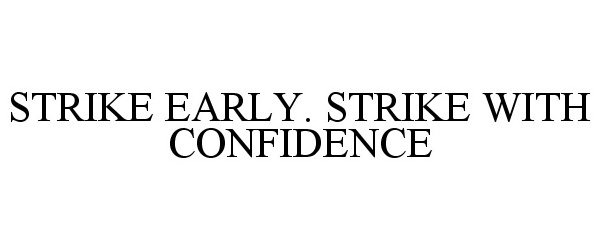 Trademark Logo STRIKE EARLY. STRIKE WITH CONFIDENCE