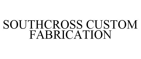  SOUTHCROSS CUSTOM FABRICATION