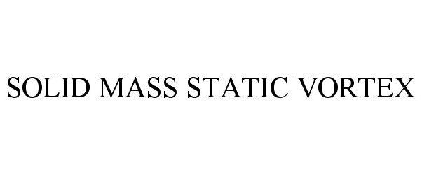 Trademark Logo SOLID MASS STATIC VORTEX