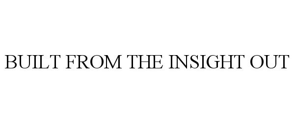 Trademark Logo BUILT FROM THE INSIGHT OUT