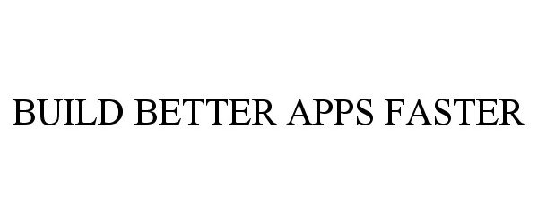  BUILD BETTER APPS FASTER