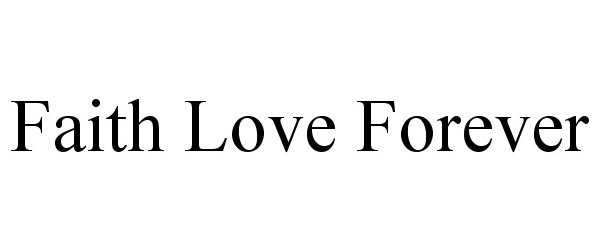 Trademark Logo FAITH LOVE FOREVER