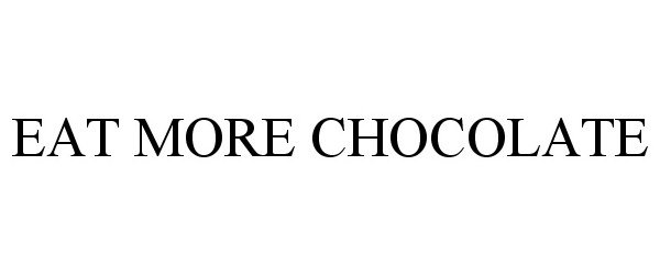  EAT MORE CHOCOLATE