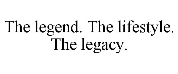  THE LEGEND. THE LIFESTYLE. THE LEGACY.