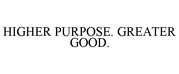 HIGHER PURPOSE. GREATER GOOD.