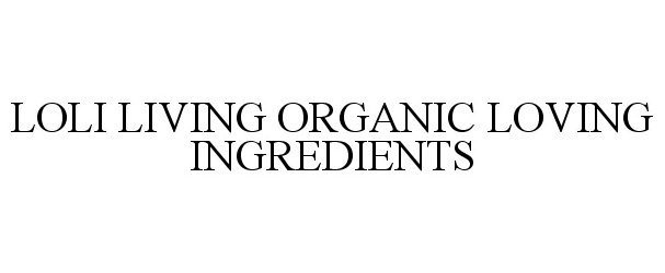 Trademark Logo LOLI LIVING ORGANIC LOVING INGREDIENTS