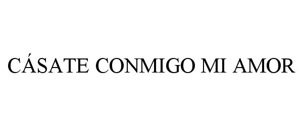 Trademark Logo CÁSATE CONMIGO MI AMOR