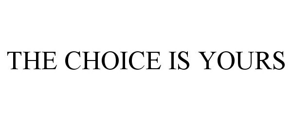 Trademark Logo THE CHOICE IS YOURS