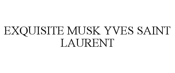 Trademark Logo EXQUISITE MUSK YVES SAINT LAURENT