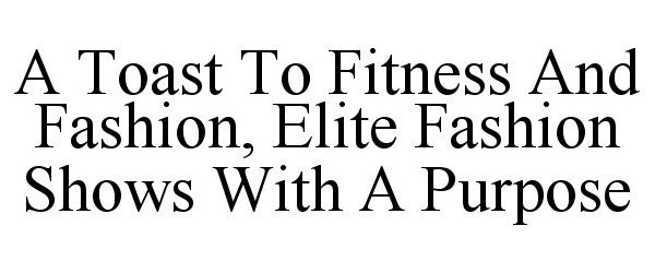  A TOAST TO FITNESS AND FASHION, ELITE FASHION SHOWS WITH A PURPOSE