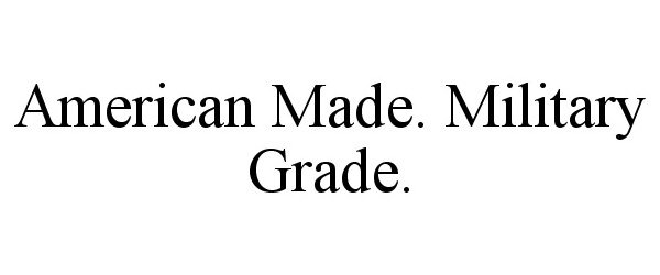  AMERICAN MADE. MILITARY GRADE.