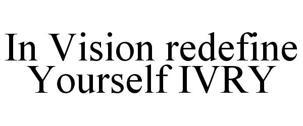 IN VISION REDEFINE YOURSELF IVRY
