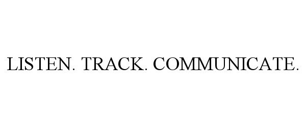 Trademark Logo LISTEN. TRACK. COMMUNICATE.