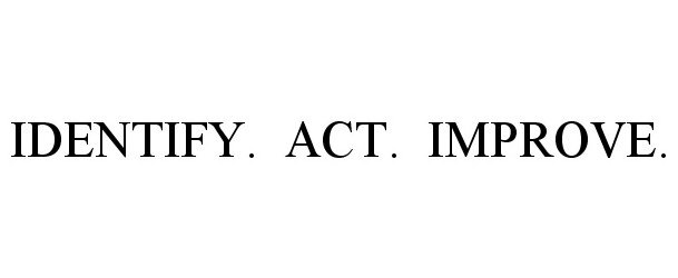  IDENTIFY. ACT. IMPROVE.
