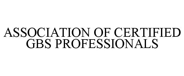 Trademark Logo ASSOCIATION OF CERTIFIED GBS PROFESSIONALS