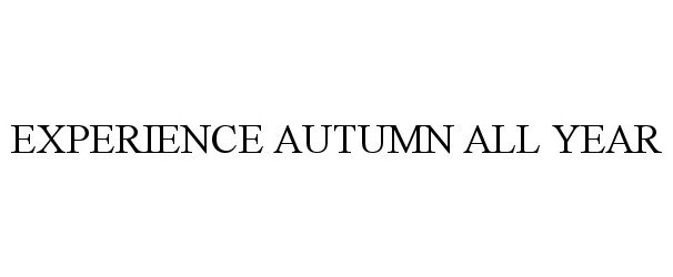 Trademark Logo EXPERIENCE AUTUMN ALL YEAR