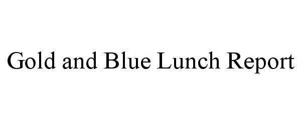  GOLD AND BLUE LUNCH REPORT