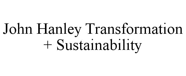  JOHN HANLEY TRANSFORMATION + SUSTAINABILITY