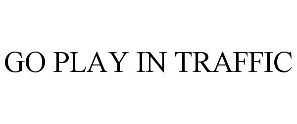 Trademark Logo GO PLAY IN TRAFFIC