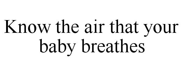 Trademark Logo KNOW THE AIR THAT YOUR BABY BREATHES