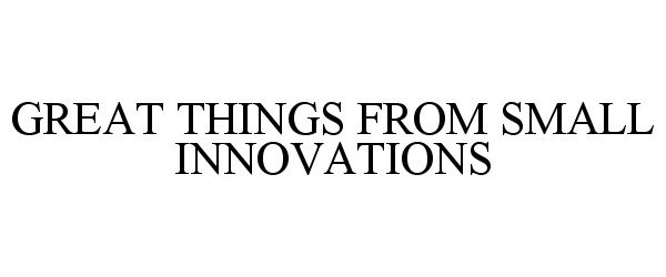  GREAT THINGS FROM SMALL INNOVATIONS