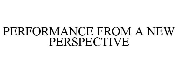 Trademark Logo PERFORMANCE FROM A NEW PERSPECTIVE