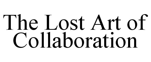 Trademark Logo THE LOST ART OF COLLABORATION