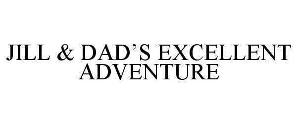 Trademark Logo JILL &amp; DAD'S EXCELLENT ADVENTURE
