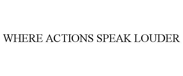  WHERE ACTIONS SPEAK LOUDER
