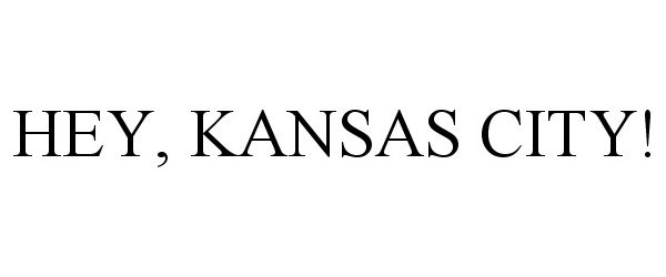 Trademark Logo HEY, KANSAS CITY!