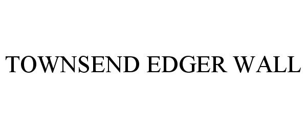 Trademark Logo TOWNSEND EDGER WALL