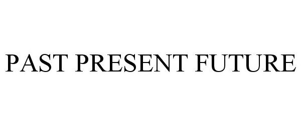Trademark Logo PAST PRESENT FUTURE